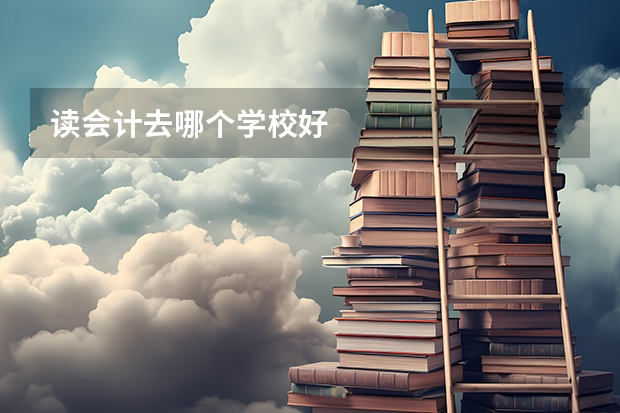 读会计去哪个学校好