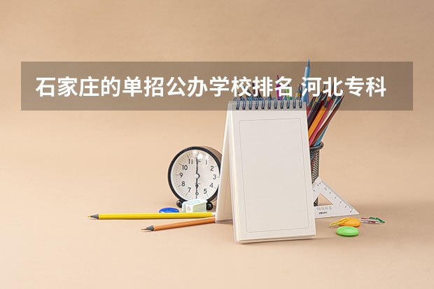 石家庄的单招公办学校排名 河北专科学校排名公办